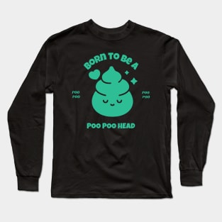 Born to be Poo Poo Head, PooPoo Head fun Long Sleeve T-Shirt